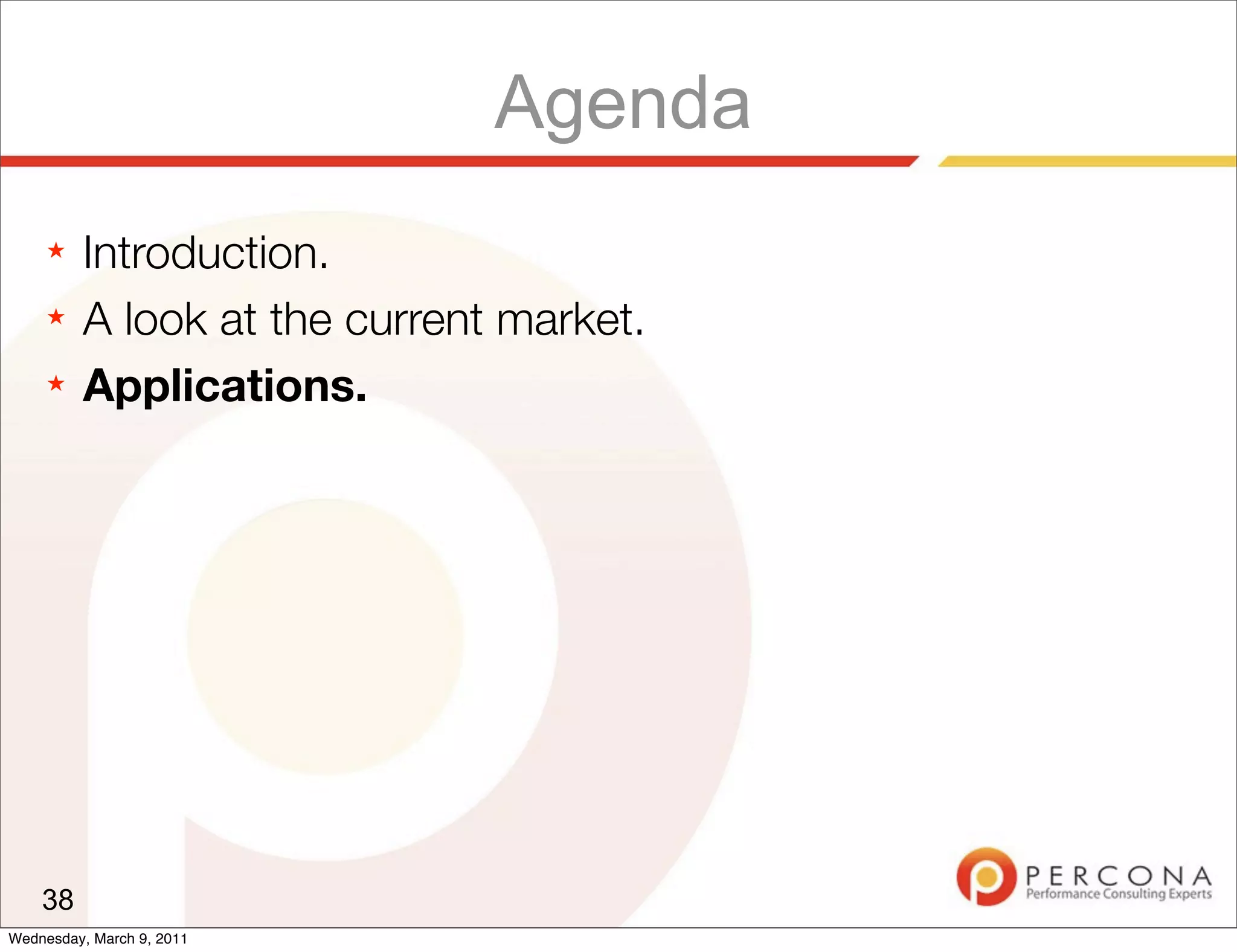Agenda
     ★   Introduction.
     ★   A look at the current market.
     ★   Applications.




    38
Wednesday, March 9, 2011
 