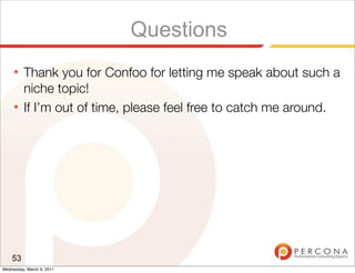 Questions
     ★   Thank you for Confoo for letting me speak about such a
         niche topic!
     ★   If I’m out of time, please feel free to catch me around.




    53
Wednesday, March 9, 2011
 