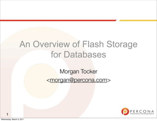 An Overview of Flash Storage
                          for Databases
                               Morgan Tocker
                           <morgan@percona.com>




     1
Wednesday, March 9, 2011
 