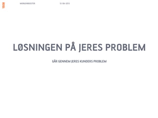 MORGENBOOSTER
KUNDERNE SØGER EN LØSNING
GØR VEJEN DERHEN SÅ KORT SOM MULIG
13/06/13
 