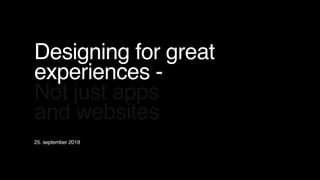 1508™
Designing for great
experiences -
Not just apps
and websites
25. september 2019
 