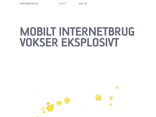 MORGENBOOSTER #6   6/22/11   SLIDE 102




MOBILT INTERNETBRUG
VOKSER EKSPLOSIVT
 