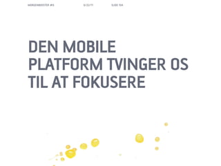 MORGENBOOSTER #6   6/22/11   SLIDE 104




DEN MOBILE
PLATFORM TVINGER OS
TIL AT FOKUSERE
 