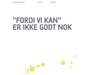MORGENBOOSTER #6   6/22/11   SLIDE 109




FORDI VI KAN
ER IKKE GODT NOK
 