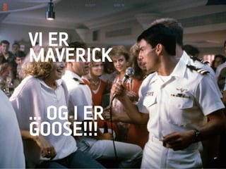 MORGENBOOSTER #6   6/22/11   SLIDE 19




VI ER
MAVERICK

 OG I ER
GOOSE!!!
 