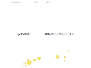 MORGENBOOSTER #6   6/22/11   SLIDE 2




        @1508AS              #MORGENBOOSTER
 