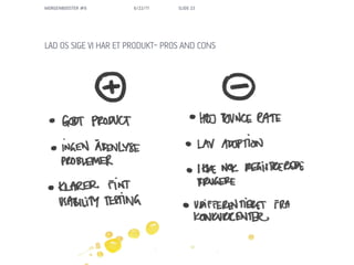MORGENBOOSTER #6      6/22/11     SLIDE 23




LAD OS SIGE VI HAR ET PRODUKT- PROS AND CONS
 