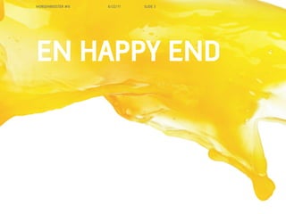 MORGENBOOSTER #6   6/22/11   SLIDE 3




EN HAPPY END
 
