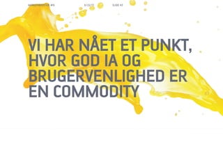 MORGENBOOSTER #6   6/22/11   SLIDE 45




VI HAR N?ET ET PUNKT,
HVOR GOD IA OG
BRUGERVENLIGHED ER
EN COMMODITY
 