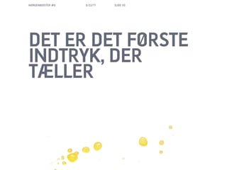 MORGENBOOSTER #6   6/22/11   SLIDE 50




DET ER DET F?RSTE
INDTRYK, DER
T?LLER
 