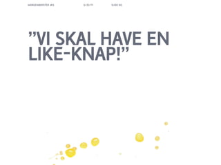 MORGENBOOSTER #6   6/22/11   SLIDE 66




VI SKAL HAVE EN
LIKE-KNAP!
 