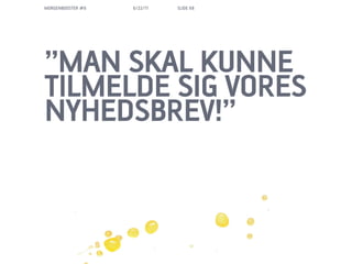 MORGENBOOSTER #6   6/22/11   SLIDE 68




MAN SKAL KUNNE
TILMELDE SIG VORES
NYHEDSBREV!
 
