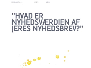 MORGENBOOSTER #6   6/22/11   SLIDE 69




HVAD ER
NYHEDSV?RDIEN AF
JERES NYHEDSBREV?
 
