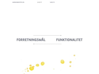 MORGENBOOSTER #6   6/22/11   SLIDE 70




     FORRETNINGSM?L                     FUNKTIONALITET
 