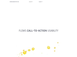 MORGENBOOSTER #6      6/22/11   SLIDE 77




               FLOWS CALL-TO-ACTION USABILITY
 