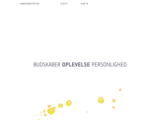MORGENBOOSTER #6    6/22/11   SLIDE 78




           BUDSKABER OPLEVELSE PERSONLIGHED
 