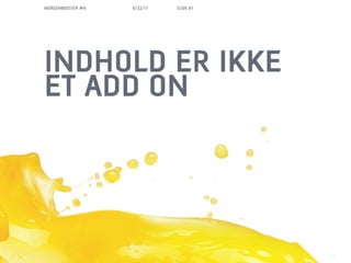 MORGENBOOSTER #6   6/22/11   SLIDE 81




INDHOLD ER IKKE
ET ADD ON
 