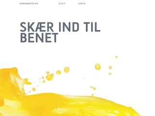 MORGENBOOSTER #6   6/22/11   SLIDE 92




SK?R IND TIL
BENET
 