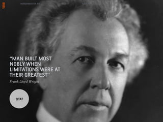 MORGENBOOSTER #6     6/22/11   SLIDE 93




MAN BUILT MOST
NOBLY WHEN
LIMITATIONS WERE AT
THEIR GREATEST
Frank	
 ?Lloyd	
 ?Wright	
 ?



     CITAT
 