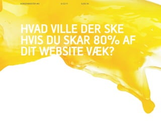 MORGENBOOSTER #6   6/22/11   SLIDE 94




HVAD VILLE DER SKE
HVIS DU SKAR 80% AF
DIT WEBSITE V?K?
 