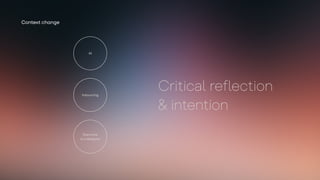 AI
Insourcing
Everyone
is a designer
Context change
Critical reflection
& intention
 
