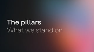 The pillars
What we stand on
 