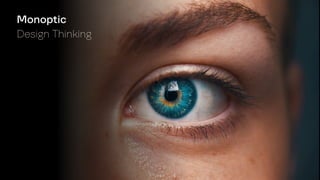 Monoptic
Design Thinking
 