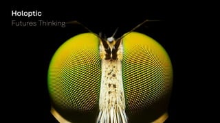 Futures Thinking
The desired future we want to design for!
Holoptic
Futures Thinking
 