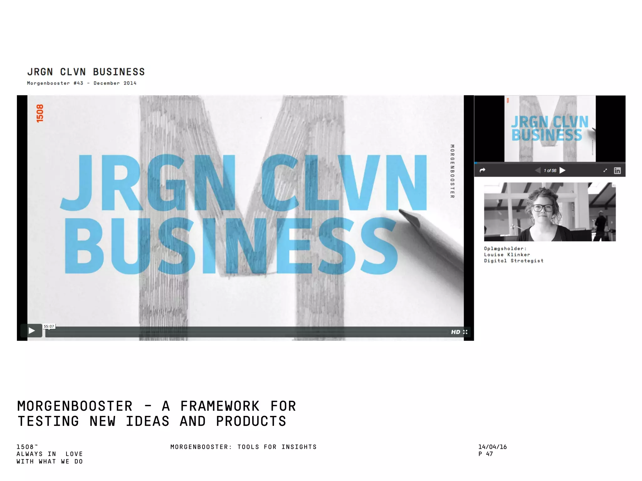 1508™
ALWAYS IN LOVE
WITH WHAT WE DO
MORGENBOOSTER - A FRAMEWORK FOR
TESTING NEW IDEAS AND PRODUCTS
MORGENBOOSTER: TOOLS FOR INSIGHTS 14/04/16
P 47
 