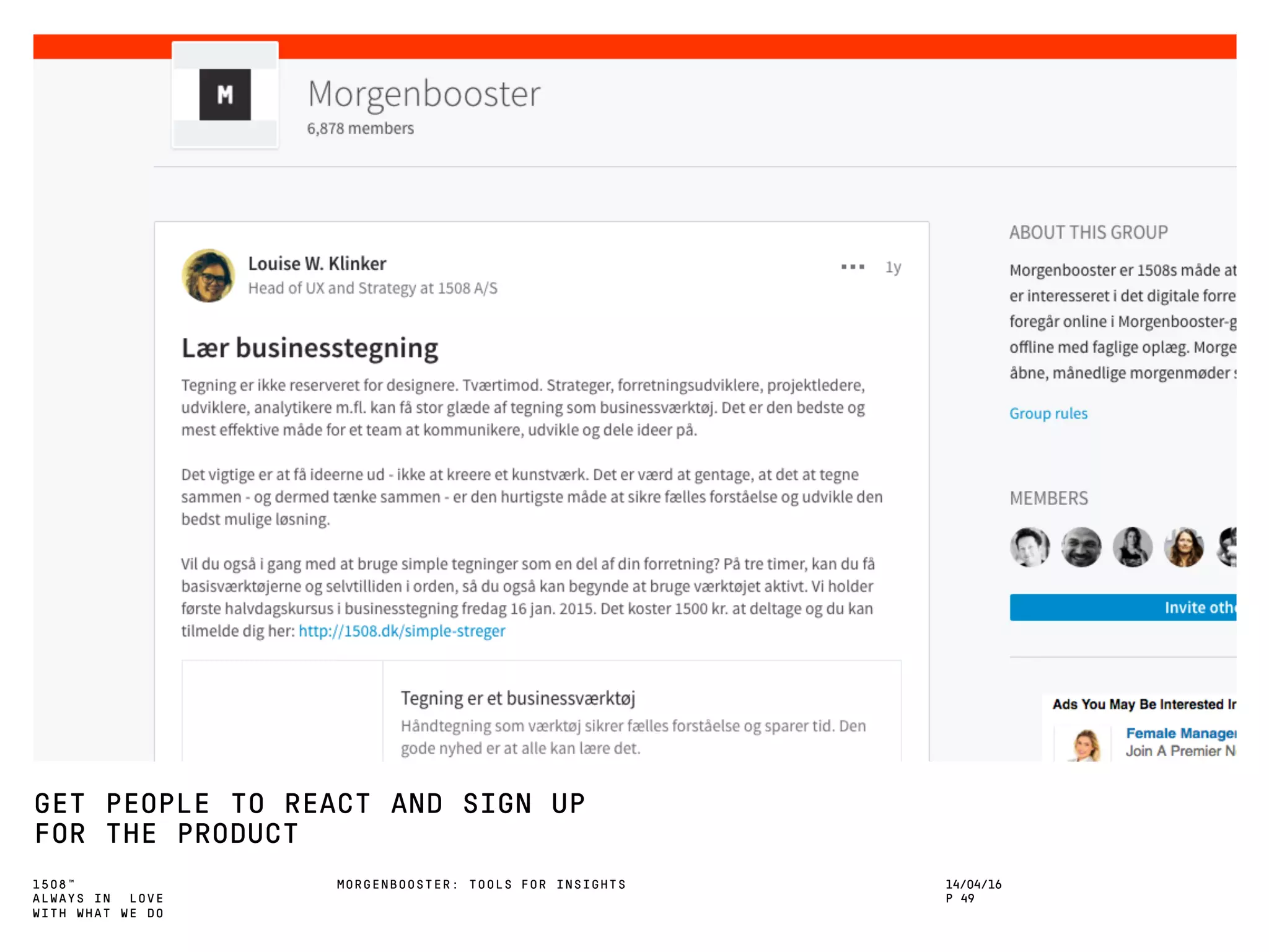 1508™
ALWAYS IN LOVE
WITH WHAT WE DO
GET PEOPLE TO REACT AND SIGN UP
FOR THE PRODUCT
MORGENBOOSTER: TOOLS FOR INSIGHTS 14/04/16
P 49
 