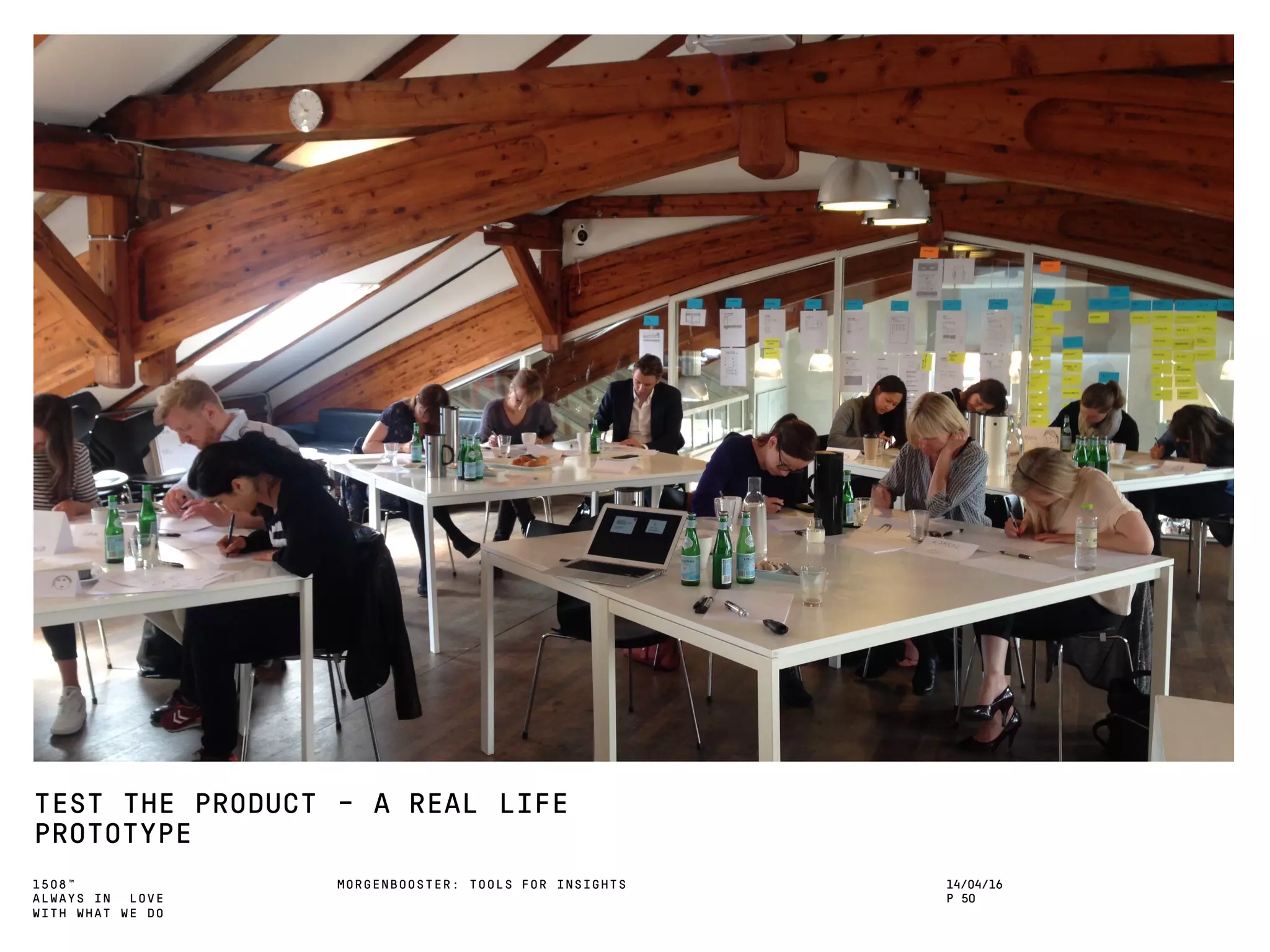 1508™
ALWAYS IN LOVE
WITH WHAT WE DO
TEST THE PRODUCT – A REAL LIFE
PROTOTYPE
MORGENBOOSTER: TOOLS FOR INSIGHTS 14/04/16
P 50
 