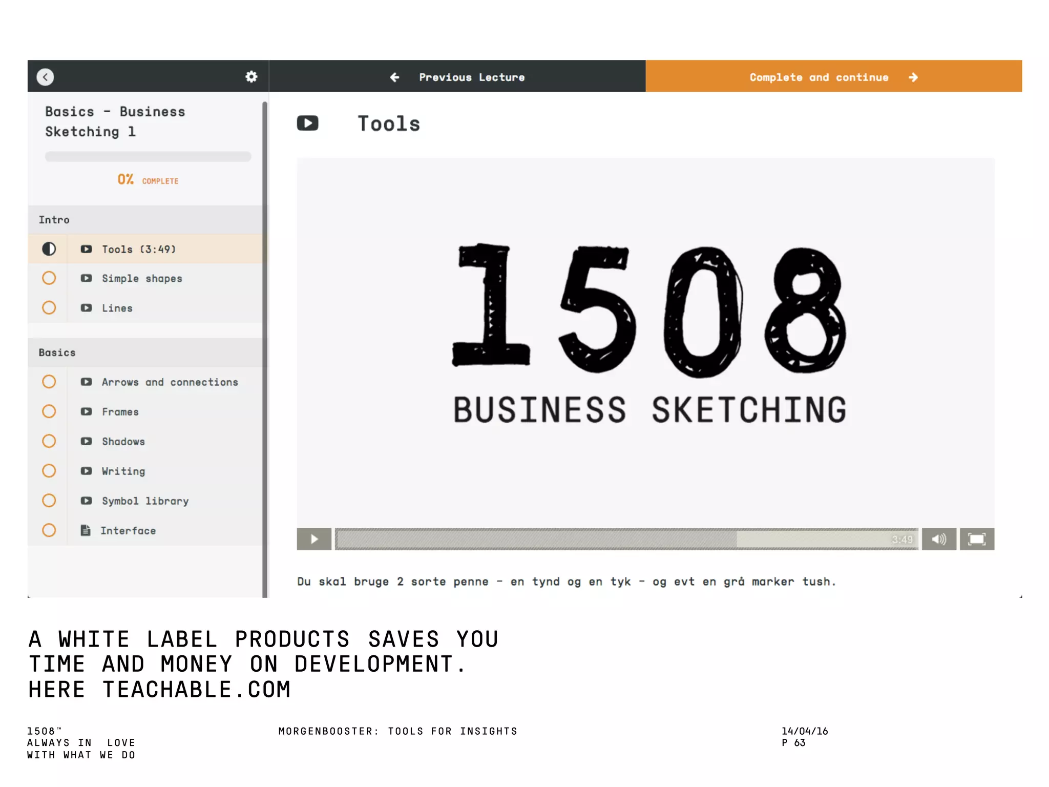 1508™
ALWAYS IN LOVE
WITH WHAT WE DO
A WHITE LABEL PRODUCTS SAVES YOU
TIME AND MONEY ON DEVELOPMENT.
HERE TEACHABLE.COM
MORGENBOOSTER: TOOLS FOR INSIGHTS 14/04/16
P 63
 