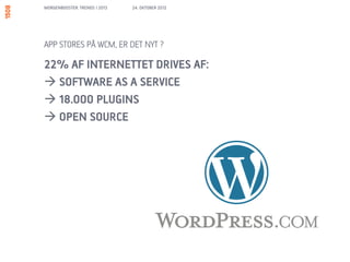 MORGENBOOSTER: TRENDS I 2013   24. OKTOBER 2012




APP STORES PÅ WCM, ER DET NYT ?

22% AF INTERNETTET DRIVES AF:
 SOFTWARE AS A SERVICE
 18.000 PLUGINS
 OPEN SOURCE
 