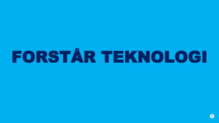 FORSTÅR TEKNOLOGI
 