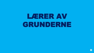 LÆRER AV
GRUNDERNE
 