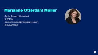 Marianne Otterdahl Møller
Senior Strategy Consultant
91861351
marianne.moller@makingwaves.com
@marianneom
 