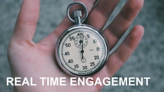 REAL TIME ENGAGEMENT
 