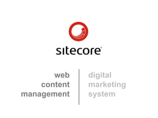 Sitecore. Compelling Web Experiences




                        web                               digital
                     content                              marketing
                 management                               system

        Page 1                         www.sitecore.net
 