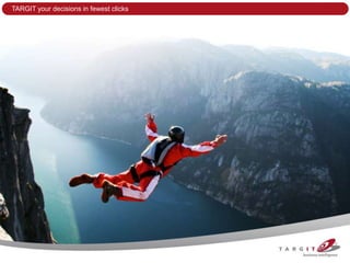 TARGIT your decisions in fewest clicks




                14
 