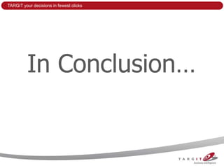TARGIT your decisions in fewest clicks




          In Conclusion…
 