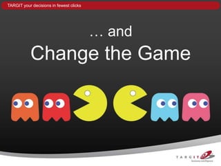 TARGIT your decisions in fewest clicks




                                         … and
           Change the Game
 