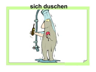 sich duschen
 