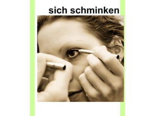 sich schminken