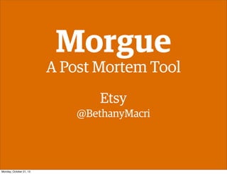 Morgue
A Post Mortem Tool
Etsy
@BethanyMacri

Monday, October 21, 13

 