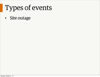 Types of events
• Site outage

Monday, October 21, 13

 