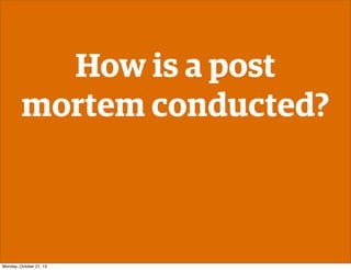 How is a post
mortem conducted?

Monday, October 21, 13

 