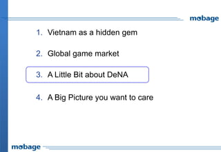1. Vietnam as a hidden gem

2. Global game market

3. A Little Bit about DeNA

4. A Big Picture you want to care
 