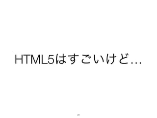 HTML5はすごいけど…



     21
 