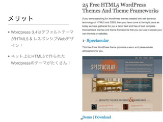 メリット
• Wordpress 3.4はデフォルトテーマ
 がHTML5 & レスポンシブWebデザ
 イン！

• ネット上にHTML5で作られた
 Wordpressのテーマがたくさん！




                     ...