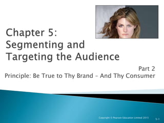 Part 2
Principle: Be True to Thy Brand – And Thy Consumer
Copyright © Pearson Education Limited 2015
5-1
 